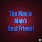 Man is the Man's Best Friend